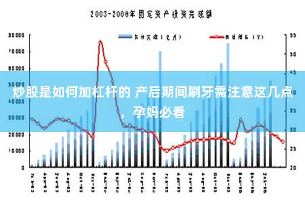 炒股是如何加杠杆的 产后期间刷牙需注意这几点，孕妈必看