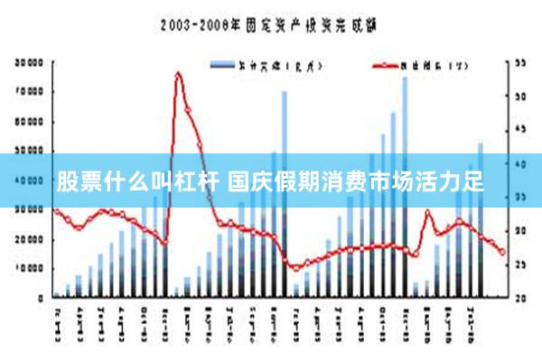 股票什么叫杠杆 国庆假期消费市场活力足