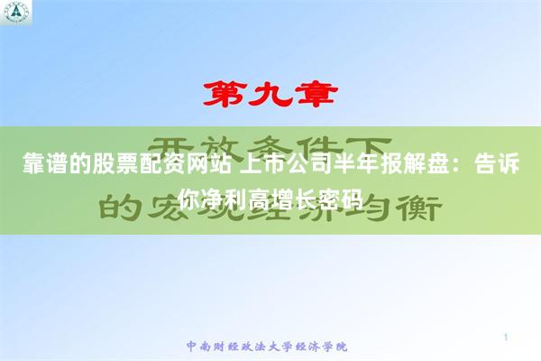 靠谱的股票配资网站 上市公司半年报解盘：告诉你净利高增长密码