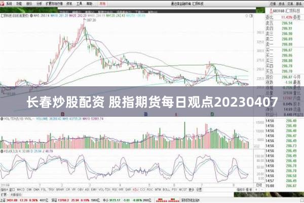 长春炒股配资 股指期货每日观点20230407