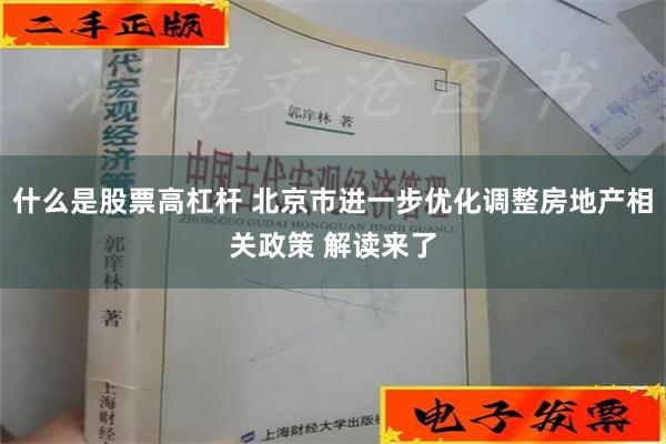 什么是股票高杠杆 北京市进一步优化调整房地产相关政策 解读来了